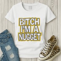 Bitch I’M A Nugget Womens T-Shirt