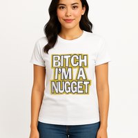 Bitch I’M A Nugget Womens T-Shirt