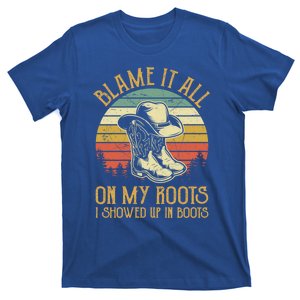 Blame It All On My Roots Gift I Showed Up In Boots Gift T-Shirt