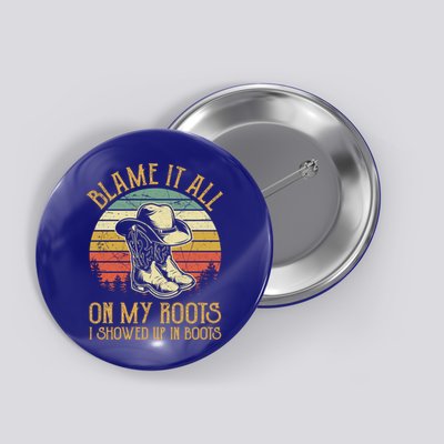 Blame It All On My Roots Gift I Showed Up In Boots Gift Button