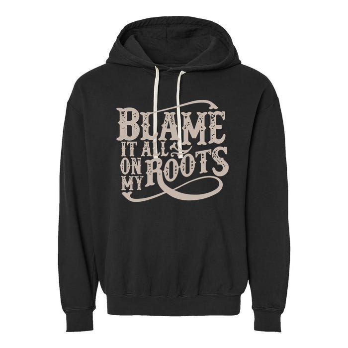 Blame It All On My Roots Garment-Dyed Fleece Hoodie