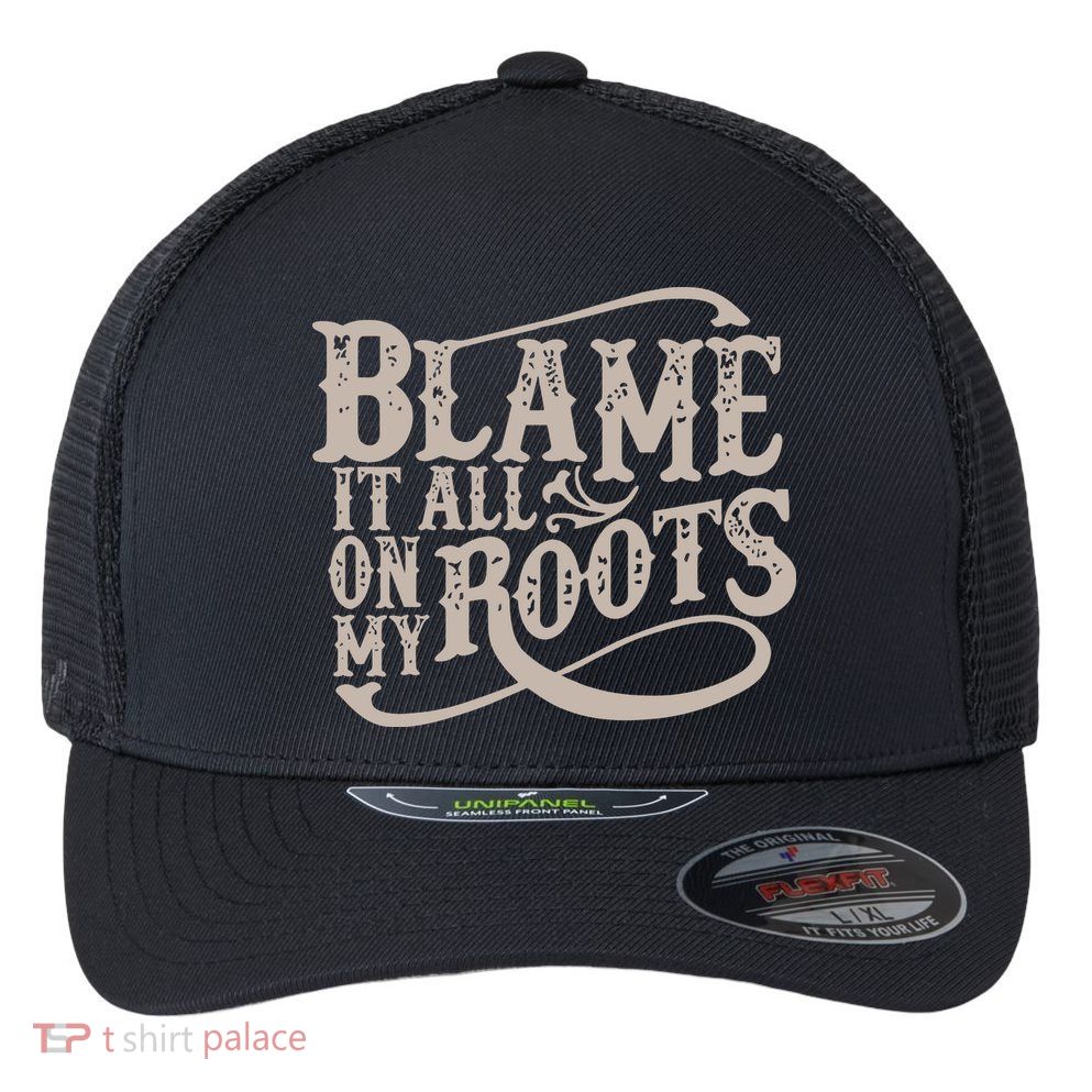 Blame It All On My Roots Flexfit Unipanel Trucker Cap