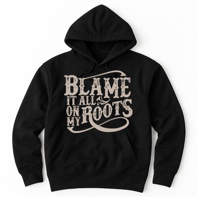 Blame It All On My Roots Hoodie