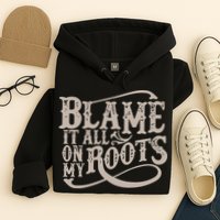 Blame It All On My Roots Hoodie