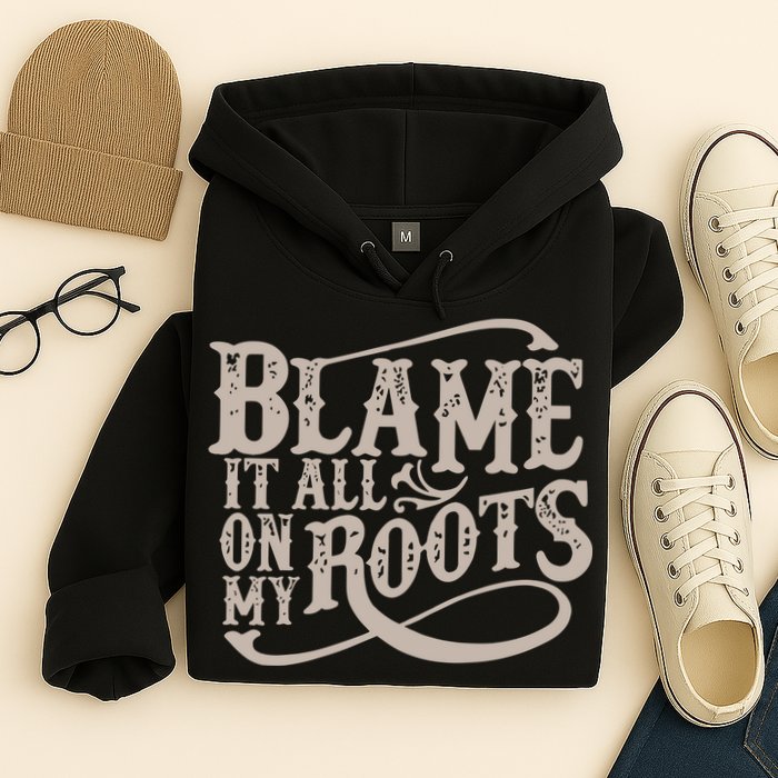 Blame It All On My Roots Hoodie