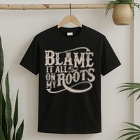Blame It All On My Roots T-Shirt