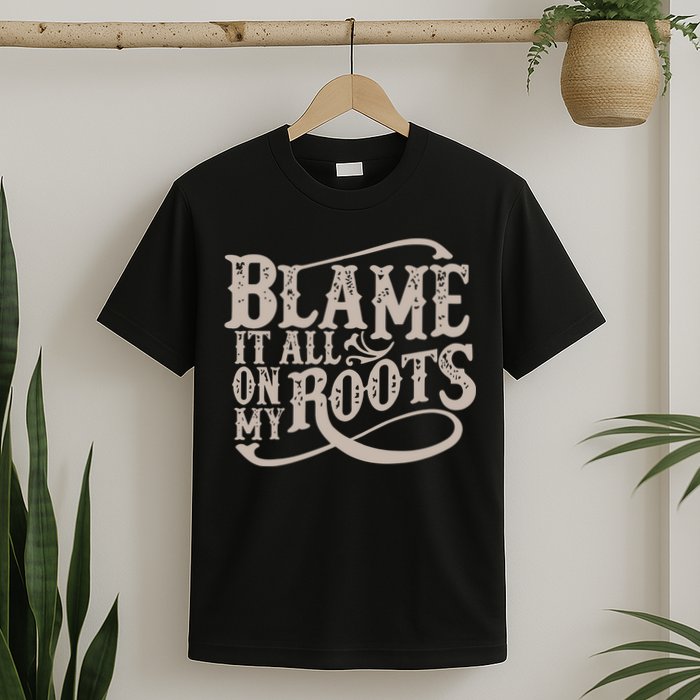 Blame It All On My Roots T-Shirt