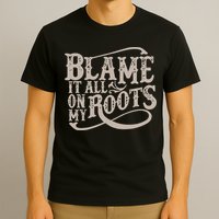 Blame It All On My Roots T-Shirt