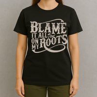 Blame It All On My Roots T-Shirt