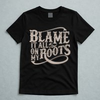 Blame It All On My Roots T-Shirt