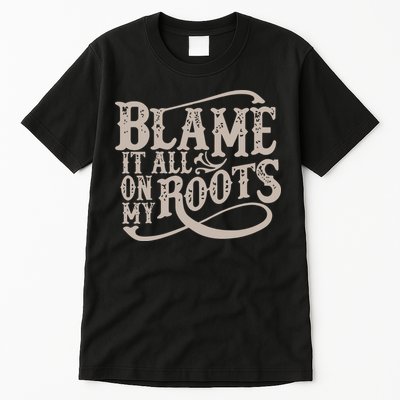 Blame It All On My Roots Tall T-Shirt