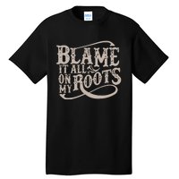 Blame It All On My Roots Tall T-Shirt