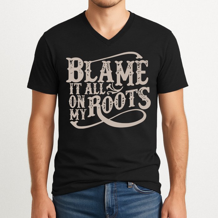 Blame It All On My Roots V-Neck T-Shirt
