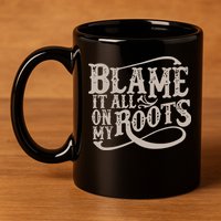 Blame It All On My Roots 11oz C Handle Ceramic Mug