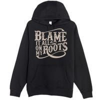 Blame It All On My Roots Premium Pullover Hoodie
