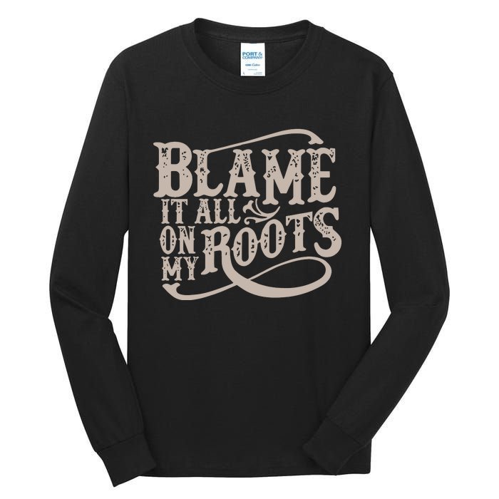 Blame It All On My Roots Tall Long Sleeve T-Shirt