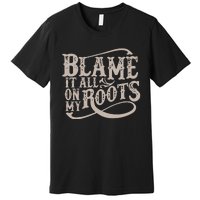 Blame It All On My Roots Premium T-Shirt