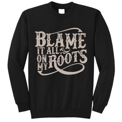 Blame It All On My Roots Tall Sweatshirt