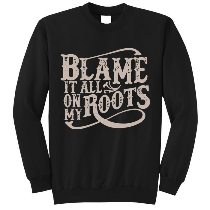 Blame It All On My Roots Tall Sweatshirt