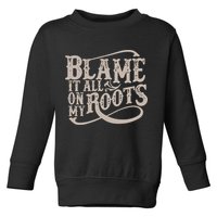 Blame It All On My Roots Toddler Sweatshirt