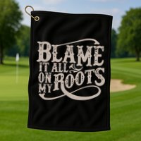 Blame It All On My Roots Golf Towel