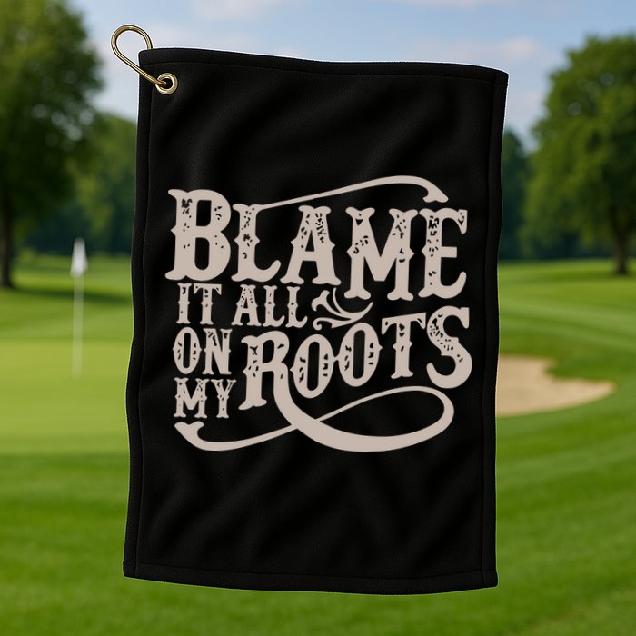 Blame It All On My Roots Golf Towel