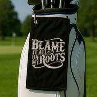 Blame It All On My Roots Golf Towel
