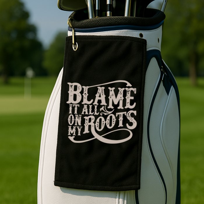 Blame It All On My Roots Golf Towel