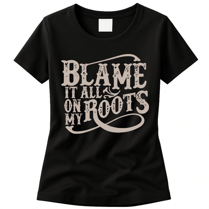 Blame It All On My Roots Womens T-Shirt