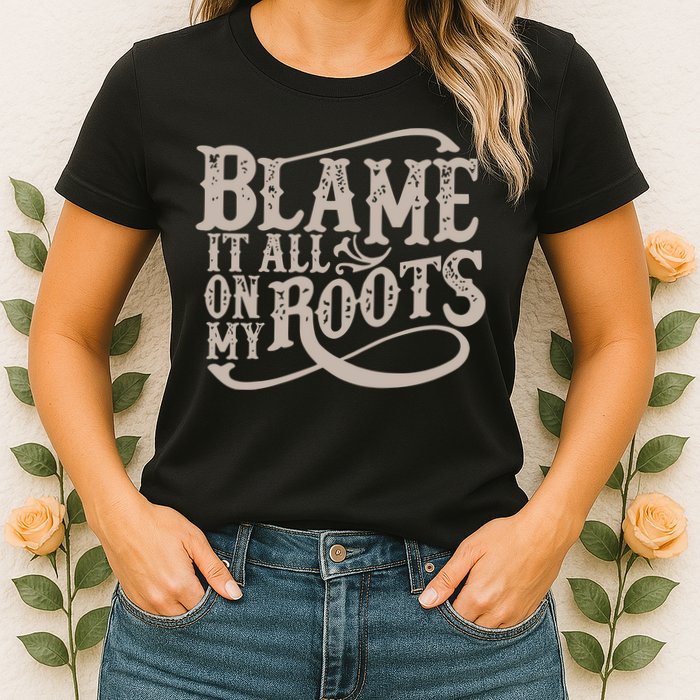 Blame It All On My Roots Womens T-Shirt