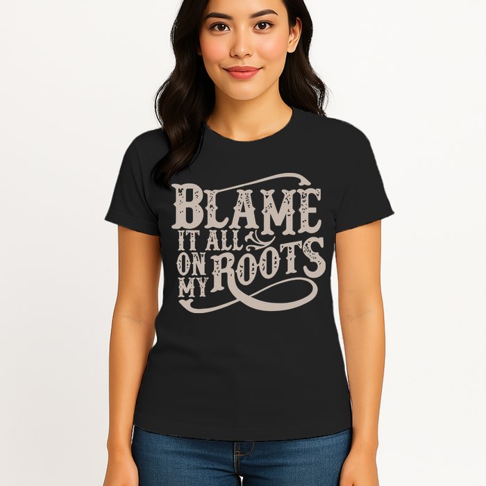 Blame It All On My Roots Womens T-Shirt