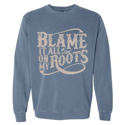 Blame It All On My Roots Garment-Dyed Sweatshirt