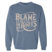 Blame It All On My Roots Garment-Dyed Sweatshirt