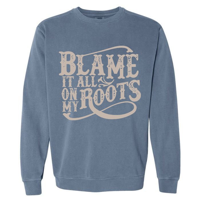 Blame It All On My Roots Garment-Dyed Sweatshirt