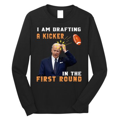 Biden I Am Drafting A Kicker In The First Round Long Sleeve Shirt