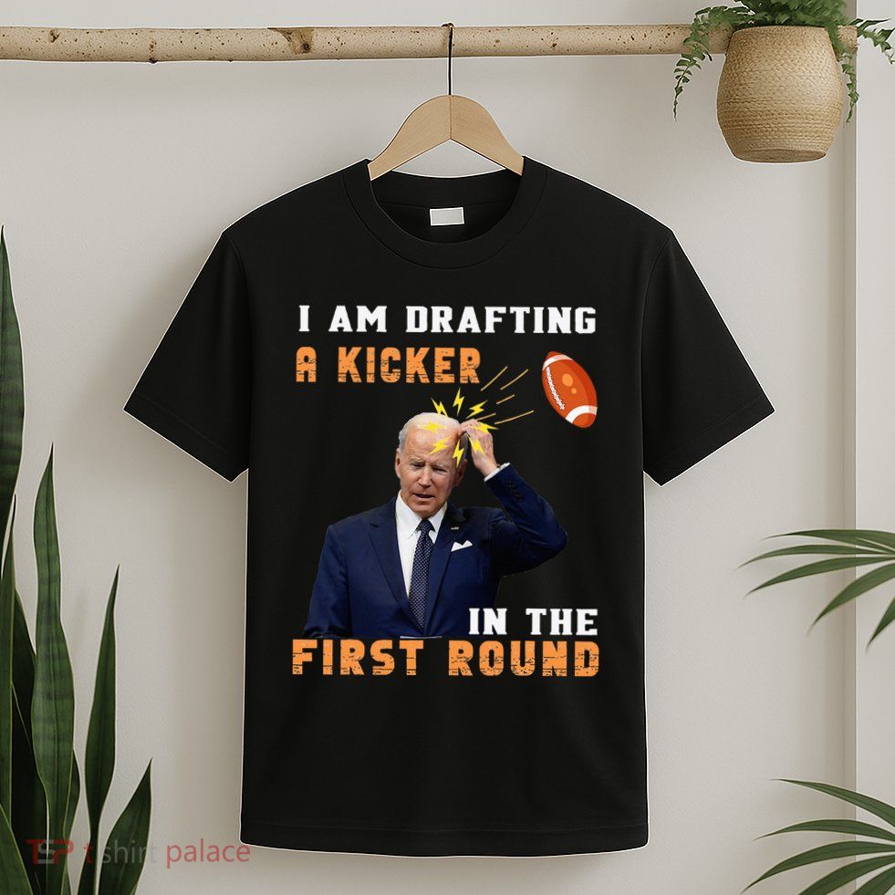 Biden I Am Drafting A Kicker In The First Round T-Shirt