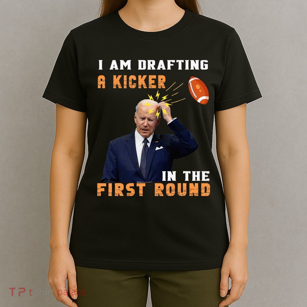 Biden I Am Drafting A Kicker In The First Round T-Shirt
