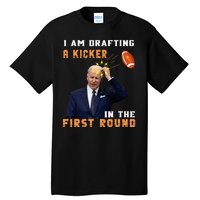 Biden I Am Drafting A Kicker In The First Round Tall T-Shirt