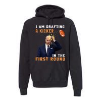 Biden I Am Drafting A Kicker In The First Round Premium Hoodie