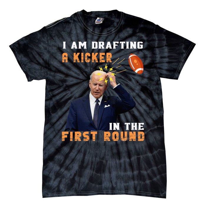 Biden I Am Drafting A Kicker In The First Round Tie-Dye T-Shirt