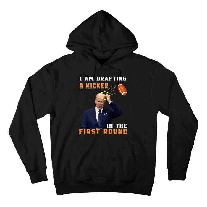 Biden I Am Drafting A Kicker In The First Round Tall Hoodie