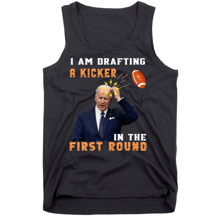 Biden I Am Drafting A Kicker In The First Round Tank Top