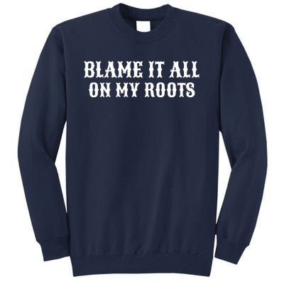 Blame It All On My Roots Tall Sweatshirt