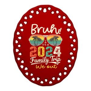 Bruh ItS A 2024 Family Trip We Out Ceramic Oval Ornament