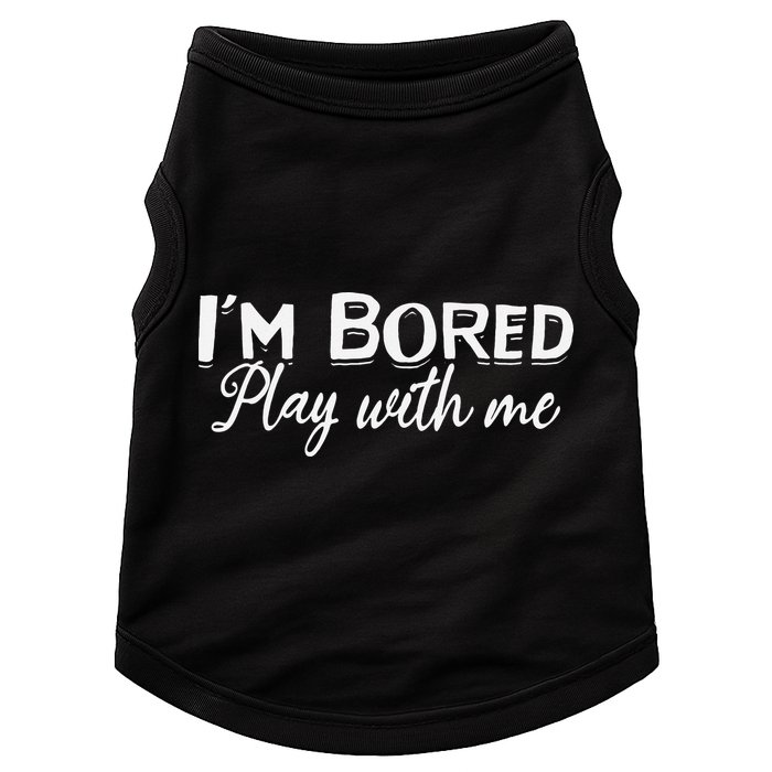 Bored I Am Bored Play With Me I'm Bored Play With Me Doggie Tank