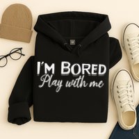 Bored I Am Bored Play With Me I'm Bored Play With Me Hoodie