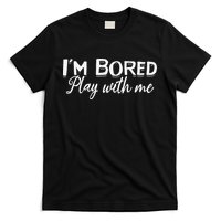Bored I Am Bored Play With Me I'm Bored Play With Me T-Shirt