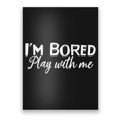 Bored I Am Bored Play With Me I'm Bored Play With Me Poster