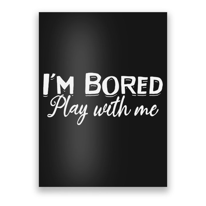 Bored I Am Bored Play With Me I'm Bored Play With Me Poster