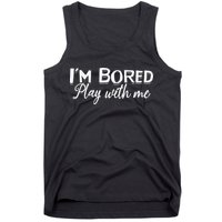 Bored I Am Bored Play With Me I'm Bored Play With Me Tank Top